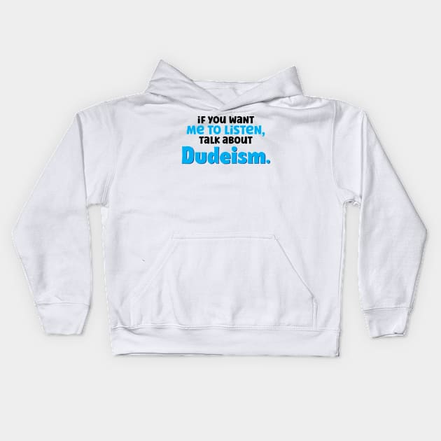 If You Want Me To Listen Talk About Dudeism Kids Hoodie by A-Buddies